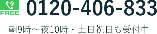 FREE 0120-406-833 朝9時～夜10時・土日祝日も受付中